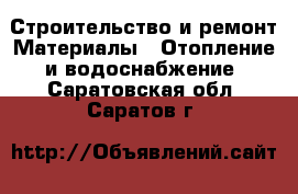 Строительство и ремонт Материалы - Отопление и водоснабжение. Саратовская обл.,Саратов г.